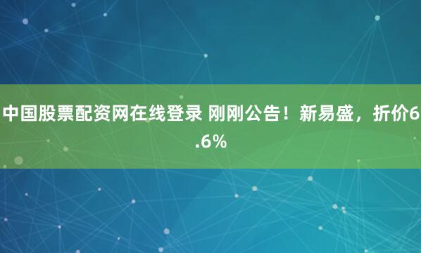 中国股票配资网在线登录 刚刚公告！新易盛，折价6.6%